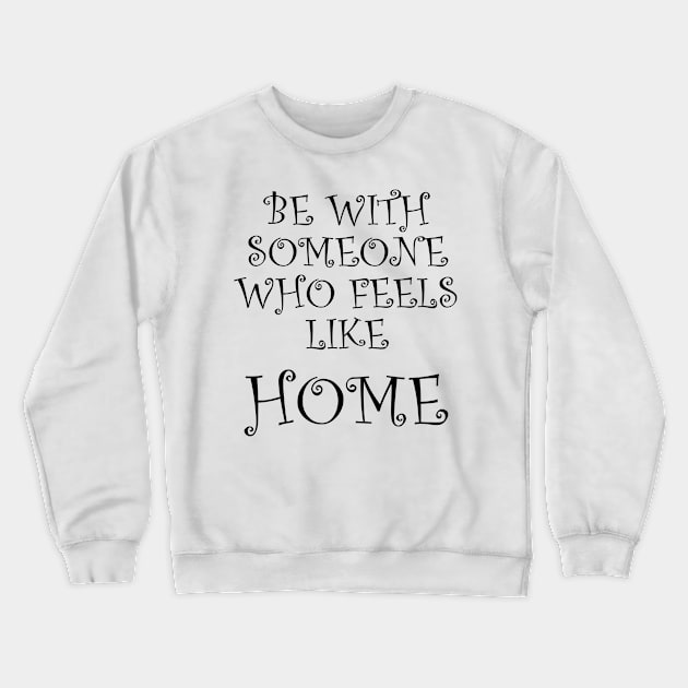 Be With Someone Who Feels Like Home Crewneck Sweatshirt by Siraj Decors